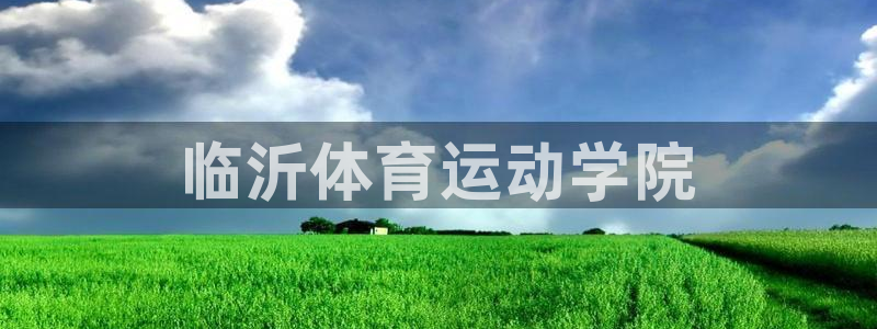 欧亿体育官方正版app新能源:临沂体育运动学院