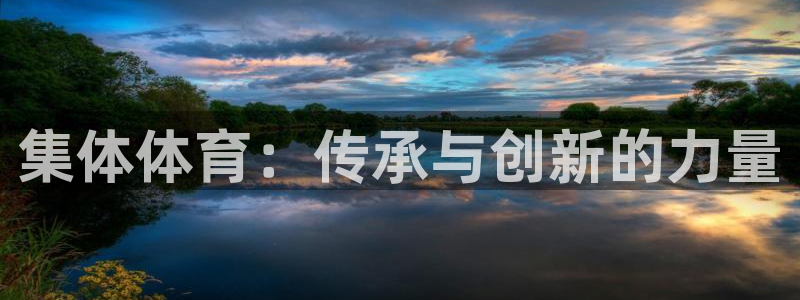 oety欧亿体育官网下载官方客服电话:集体体育:传承与创新的